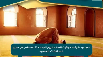 «مواعيد دقيقة» مواقيت الصلاة اليوم الجمعة 15 أغسطس في جميع المحافظات المصرية